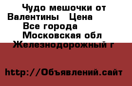 Чудо мешочки от Валентины › Цена ­ 680 - Все города  »    . Московская обл.,Железнодорожный г.